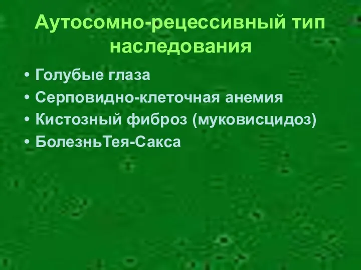 Аутосомно-рецессивный тип наследования Голубые глаза Серповидно-клеточная анемия Кистозный фиброз (муковисцидоз) БолезньТея-Сакса