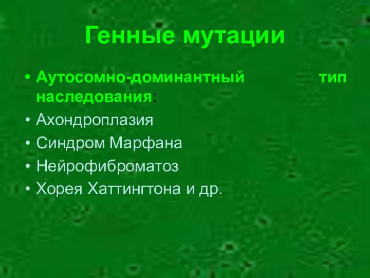 Генные мутации Аутосомно-доминантный тип наследования: Ахондроплазия Синдром Марфана Нейрофиброматоз Хорея Хаттингтона и др.