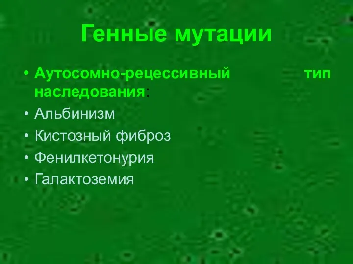 Генные мутации Аутосомно-рецессивный тип наследования: Альбинизм Кистозный фиброз Фенилкетонурия Галактоземия