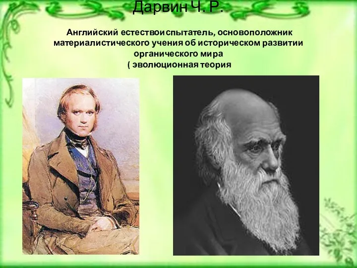 Дарвин Ч. Р. Английский естествоиспытатель, основоположник материалистического учения об историческом развитии органического мира ( эволюционная теория