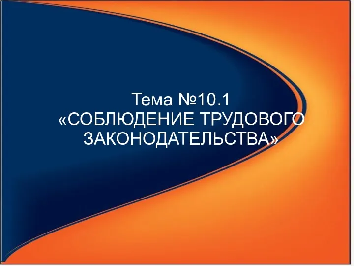 Тема №10.1 «СОБЛЮДЕНИЕ ТРУДОВОГО ЗАКОНОДАТЕЛЬСТВА»