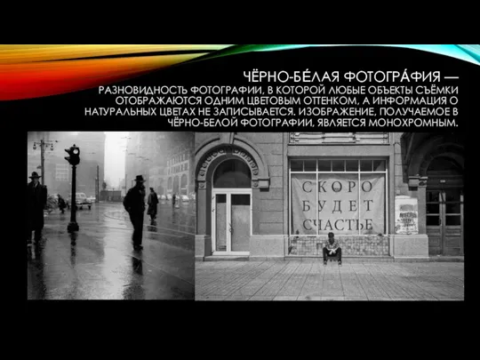 ЧЁРНО-БЕ́ЛАЯ ФОТОГРА́ФИЯ — РАЗНОВИДНОСТЬ ФОТОГРАФИИ, В КОТОРОЙ ЛЮБЫЕ ОБЪЕКТЫ СЪЁМКИ