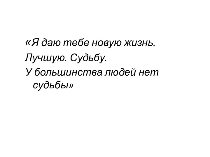 «Я даю тебе новую жизнь. Лучшую. Судьбу. У большинства людей нет судьбы»