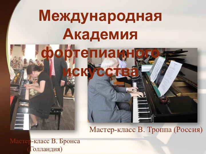 Международная Академия фортепианного искусства Мастер-класс В. Троппа (Россия) Мастер-класс В. Бронса (Голландия)