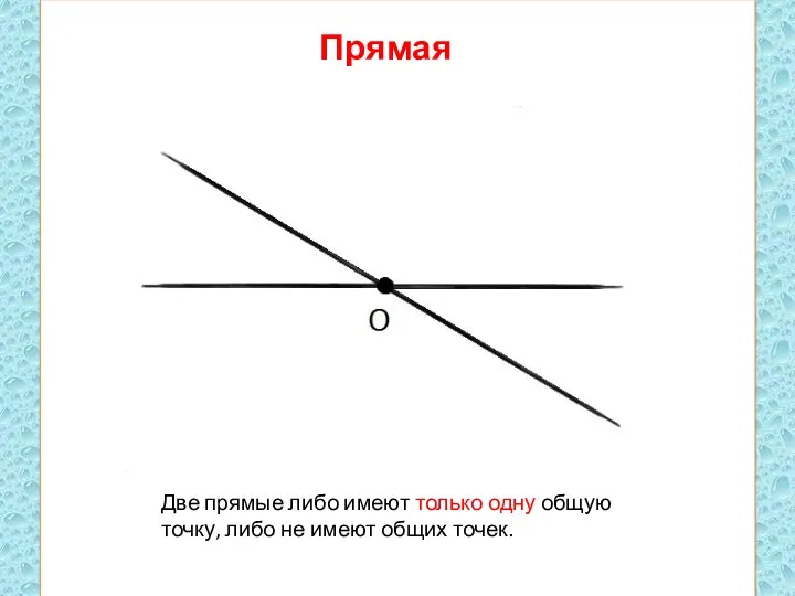 Прямая Две прямые либо имеют только одну общую точку, либо не имеют общих точек.