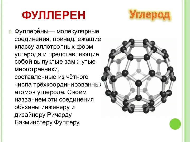 Фуллере́ны— молекулярные соединения, принадлежащие классу аллотропных форм углерода и представляющие