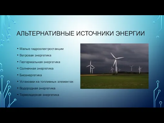 АЛЬТЕРНАТИВНЫЕ ИСТОЧНИКИ ЭНЕРГИИ Малые гидроэлектростанции Ветровая энергетика Геотермальная энергетика Солнечная энергетика Биоэнергетика Установки
