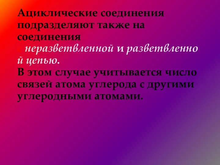 Ациклические соединения подразделяют также на соединения с неразветвленной и разветвленной