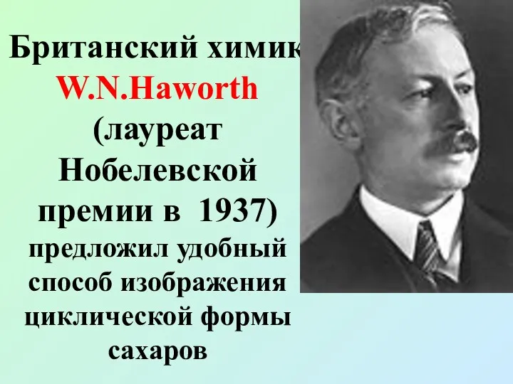 Британский химик W.N.Haworth (лауреат Нобелевской премии в 1937) предложил удобный способ изображения циклической формы сахаров