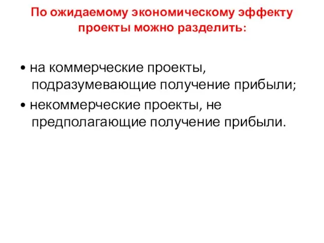 По ожидаемому экономическому эффекту проекты можно разделить: • на коммерческие