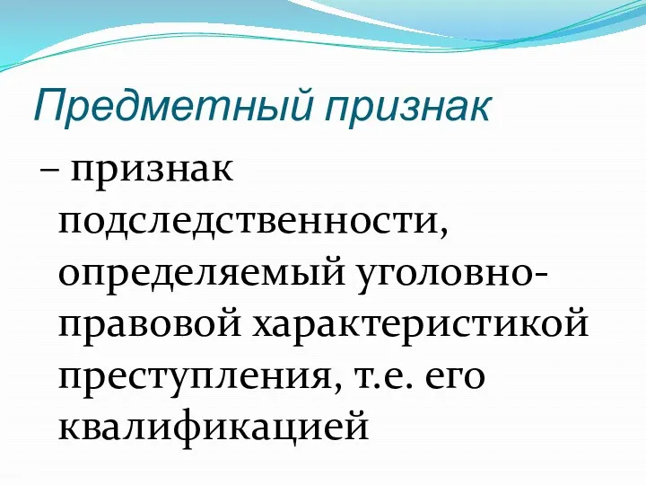 Предметный признак – признак подследственности, определяемый уголовно-правовой характеристикой преступления, т.е. его квалификацией