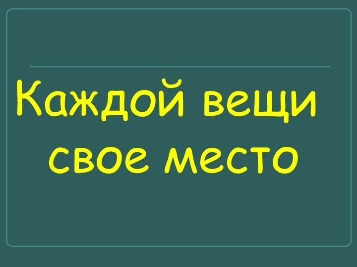 Каждой вещи свое место