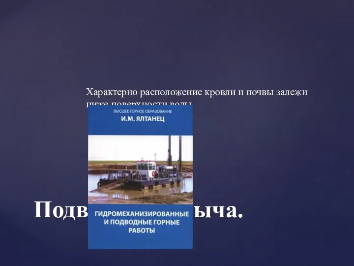 Характерно расположение кровли и почвы залежи ниже поверхности воды. Подводная добыча.