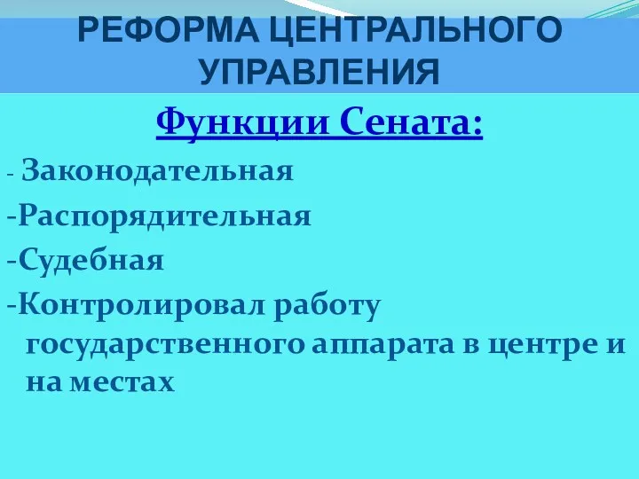 РЕФОРМА ЦЕНТРАЛЬНОГО УПРАВЛЕНИЯ Функции Сената: - Законодательная -Распорядительная -Судебная -Контролировал