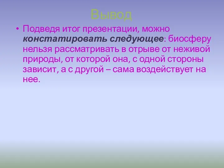 Вывод Подведя итог презентации, можно констатировать следующее: биосферу нельзя рассматривать