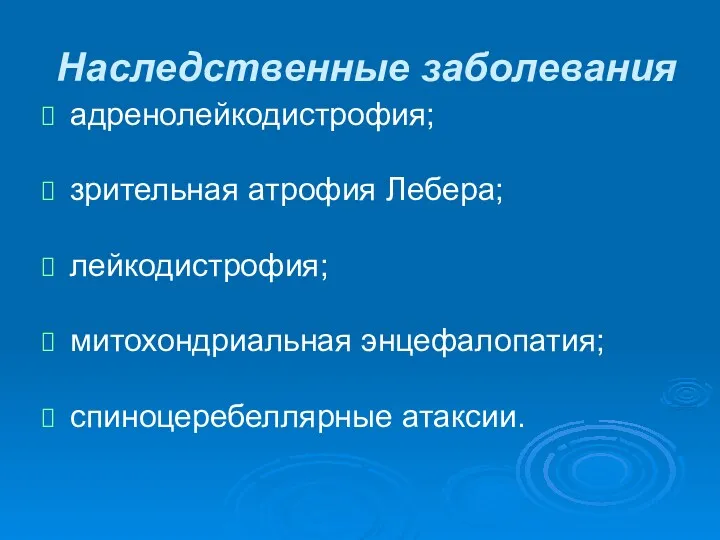 Наследственные заболевания адренолейкодистрофия; зрительная атрофия Лебера; лейкодистрофия; митохондриальная энцефалопатия; спиноцеребеллярные атаксии.