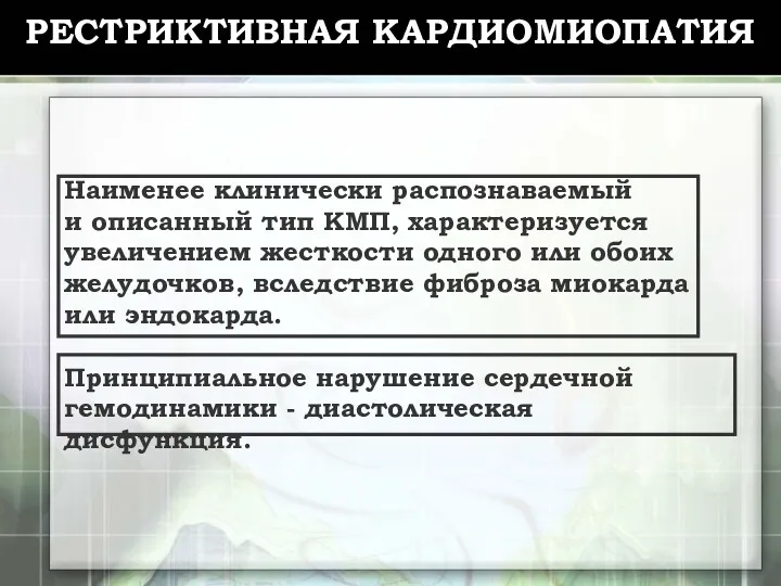 РЕСТРИКТИВНАЯ КАРДИОМИОПАТИЯ Наименее клинически распознаваемый и описанный тип КМП, характеризуется