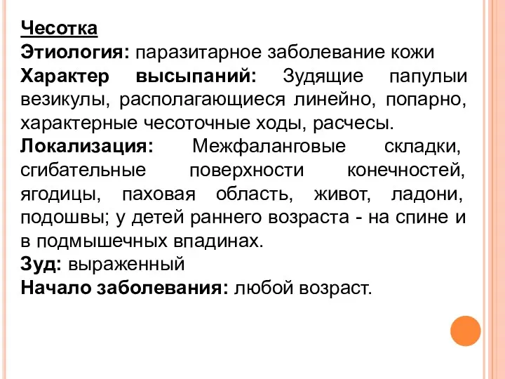 Чесотка Этиология: паразитарное заболевание кожи Характер высыпаний: Зудящие папулыи везикулы,