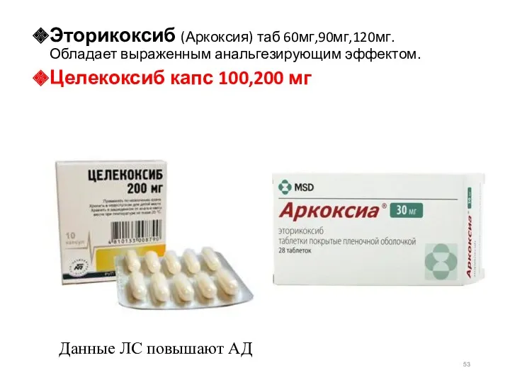 Эторикоксиб (Аркоксия) таб 60мг,90мг,120мг. Обладает выраженным анальгезирующим эффектом. Целекоксиб капс 100,200 мг Данные ЛС повышают АД