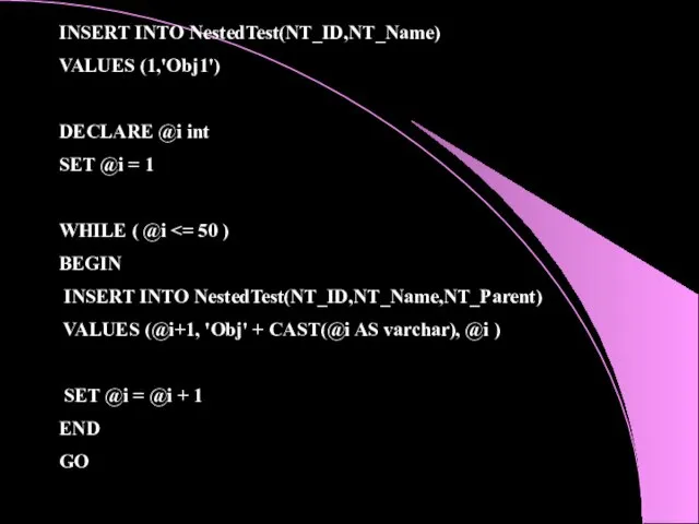 INSERT INTO NestedTest(NT_ID,NT_Name) VALUES (1,'Obj1') DECLARE @i int SET @i