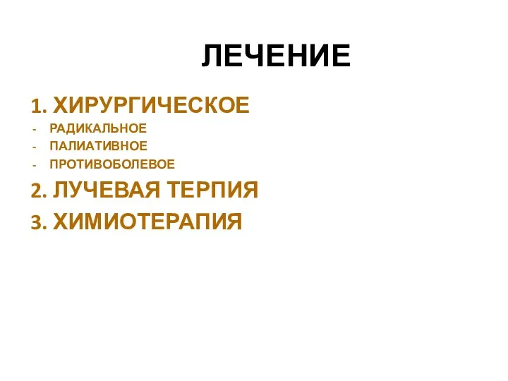 ЛЕЧЕНИЕ 1. ХИРУРГИЧЕСКОЕ РАДИКАЛЬНОЕ ПАЛИАТИВНОЕ ПРОТИВОБОЛЕВОЕ 2. ЛУЧЕВАЯ ТЕРПИЯ 3. ХИМИОТЕРАПИЯ