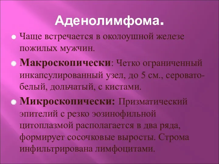 Аденолимфома. Чаще встречается в околоушной железе пожилых мужчин. Макроскопически: Четко