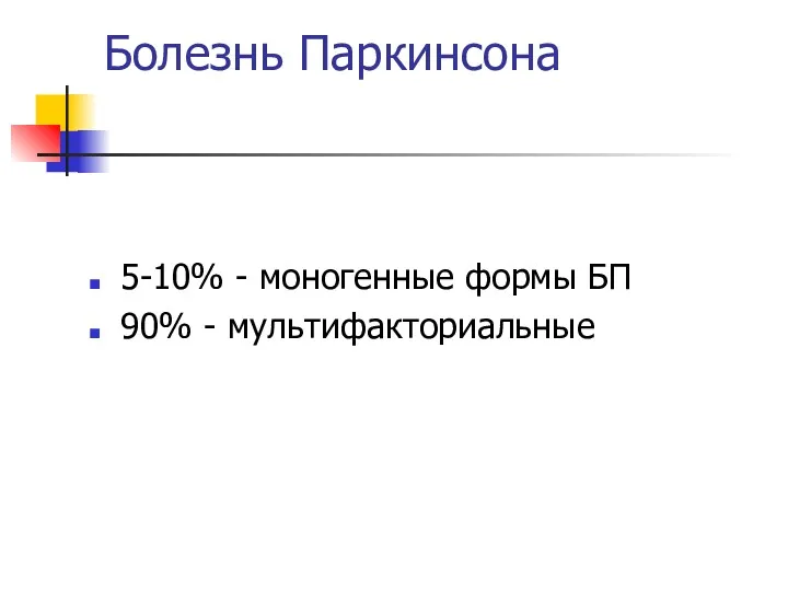 Болезнь Паркинсона 5-10% - моногенные формы БП 90% - мультифакториальные