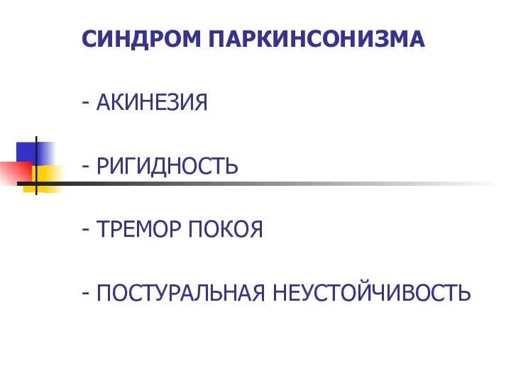 СИНДРОМ ПАРКИНСОНИЗМА - АКИНЕЗИЯ - РИГИДНОСТЬ - ТРЕМОР ПОКОЯ - ПОСТУРАЛЬНАЯ НЕУСТОЙЧИВОСТЬ