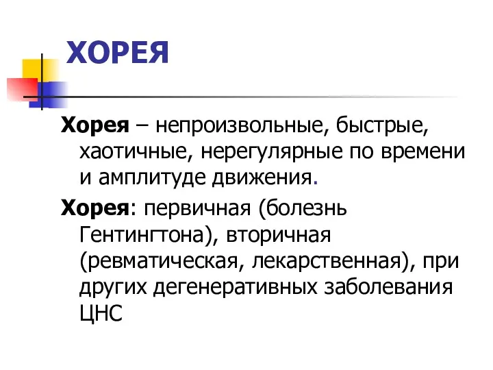 ХОРЕЯ Хорея – непроизвольные, быстрые, хаотичные, нерегулярные по времени и амплитуде движения. Хорея: