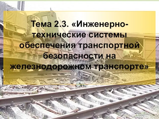 3 Тема 2.3. «Инженерно-технические системы обеспечения транспортной безопасности на железнодорожном транспорте»