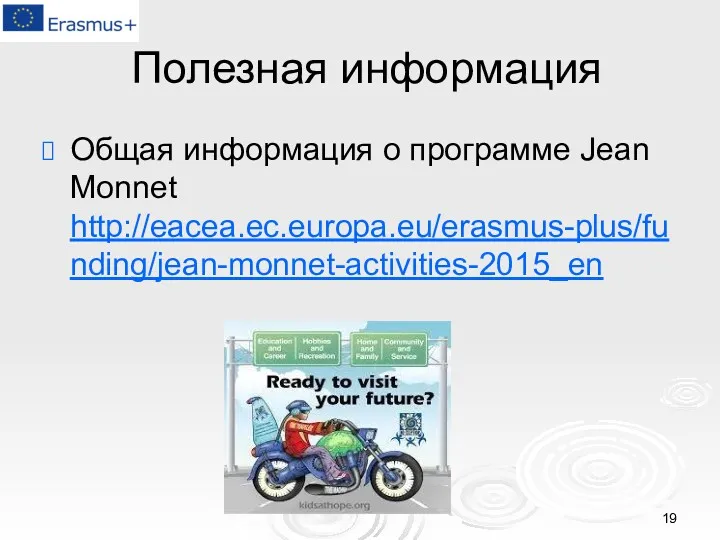 Полезная информация Общая информация о программе Jean Monnet http://eacea.ec.europa.eu/erasmus-plus/funding/jean-monnet-activities-2015_en