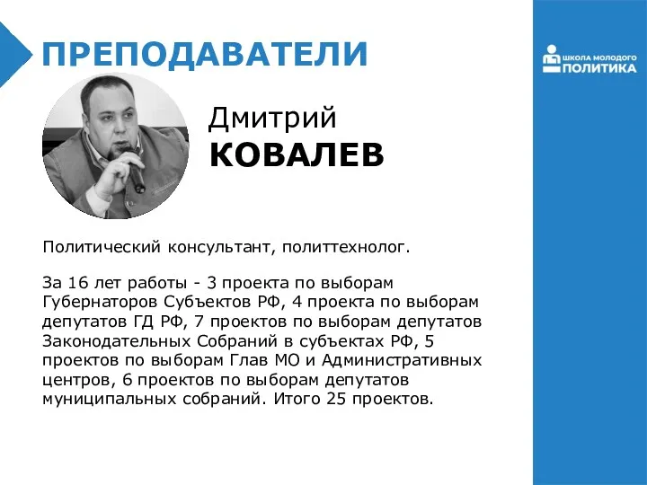 Дмитрий КОВАЛЕВ Политический консультант, политтехнолог. За 16 лет работы - 3 проекта по