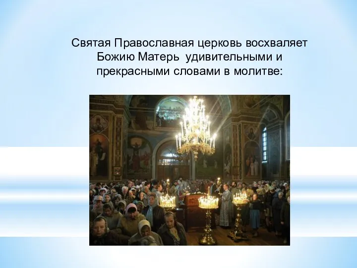 Святая Православная церковь восхваляет Божию Матерь удивительными и прекрасными словами в молитве: