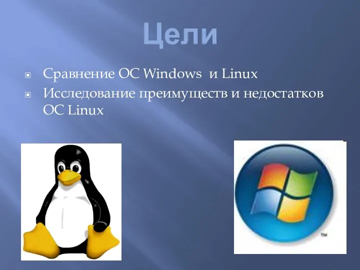 Цели Сравнение ОС Windows и Linux Исследование преимуществ и недостатков ОС Linux