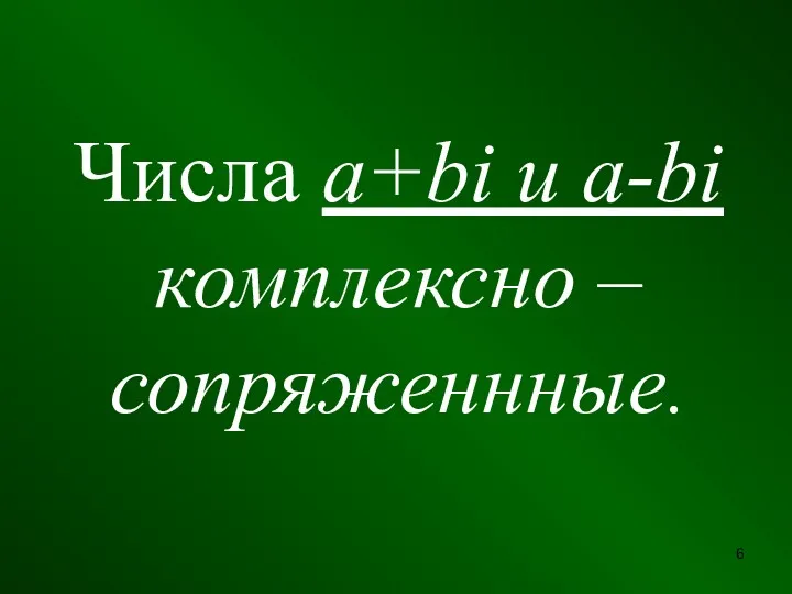 Числа a+bi и a-bi комплексно – сопряженнные.