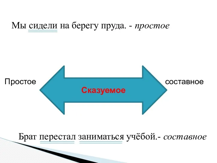 Простое составное Сказуемое Мы сидели на берегу пруда. - простое Брат перестал заниматься учёбой.- составное