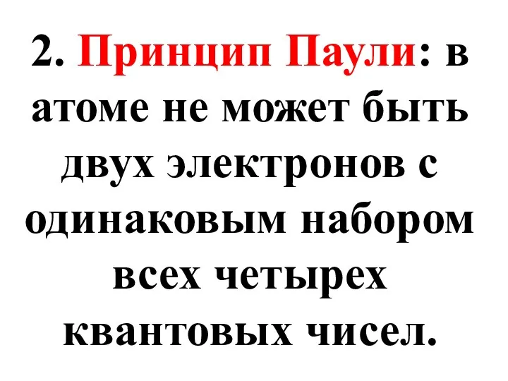 2. Принцип Паули: в атоме не может быть двух электронов