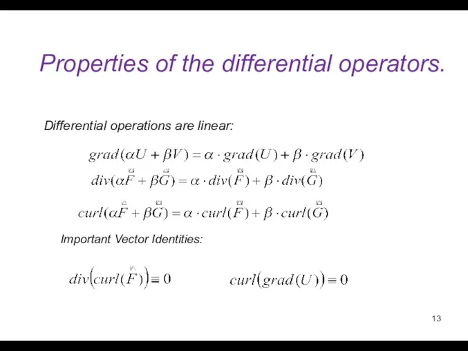 Properties of the differential operators. Differential operations are linear: Important Vector Identities: