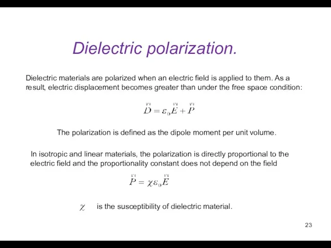 Dielectric polarization. Dielectric materials are polarized when an electric field is applied to