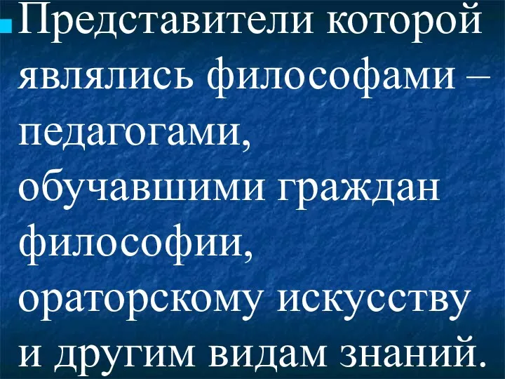 Представители которой являлись философами – педагогами, обучавшими граждан философии, ораторскому искусству и другим видам знаний.