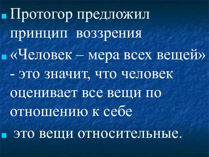 Протогор предложил принцип воззрения «Человек – мера всех вещей» -