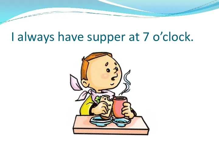 I always have supper at 7 o’clock.
