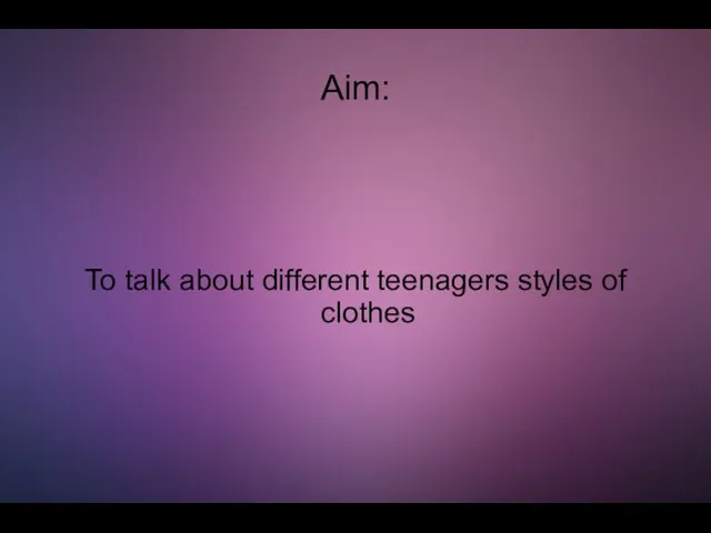 Aim: To talk about different teenagers styles of clothes