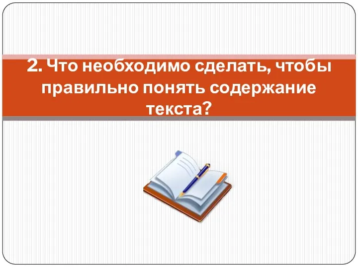 2. Что необходимо сделать, чтобы правильно понять содержание текста?