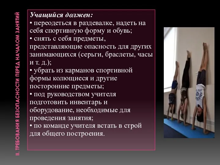 II. ТРЕБОВАНИЯ БЕЗОПАСНОСТИ ПЕРЕД НАЧАЛОМ ЗАНЯТИЙ Учащийся должен: • переодеться