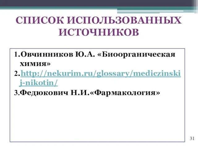 1.Овчинников Ю.А. «Биоорганическая химия» 2.http://nekurim.ru/glossary/mediczinskij-nikotin/ 3.Федюкович Н.И.«Фармакология» СПИСОК ИСПОЛЬЗОВАННЫХ ИСТОЧНИКОВ 31