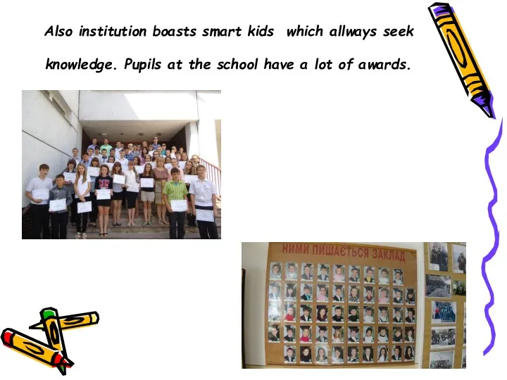 Also institution boasts smart kids which allways seek knowledge. Pupils