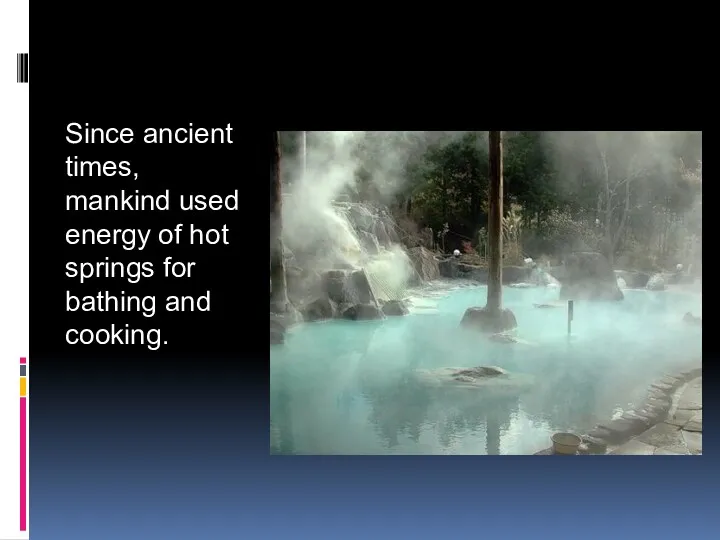 Since ancient times, mankind used energy of hot springs for bathing and cooking.