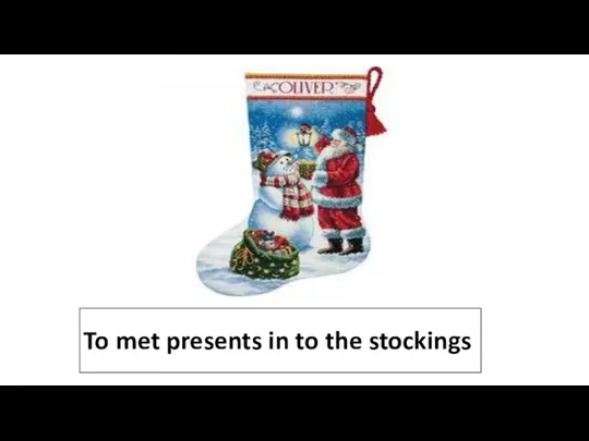 To met presents in to the stockings