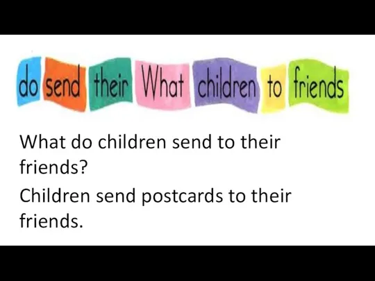 What do children send to their friends? Children send postcards to their friends.